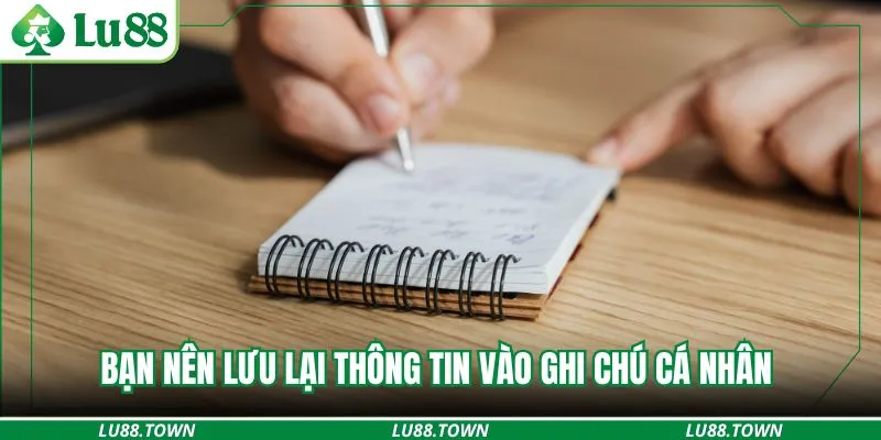 Bạn nên lưu lại thông tin vào ghi chú cá nhân 