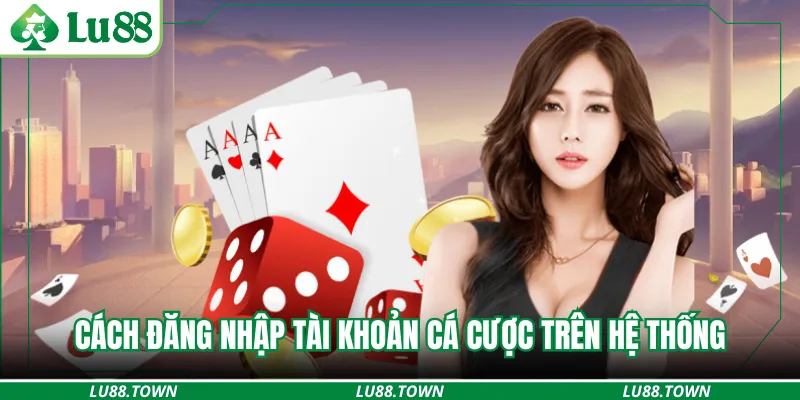 Cách đăng nhập tài khoản cá cược trên hệ thống