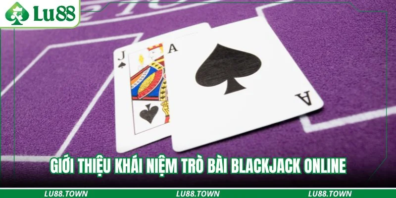 Giới thiệu khái niệm trò bài Blackjack online