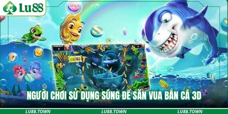 Người chơi sử dụng súng để săn vua bắn cá 3d